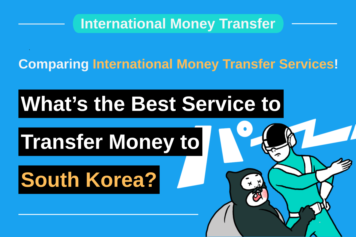 Comparing International Money Transfer Services: What’s the Best Service to Transfer Money to South Korea?