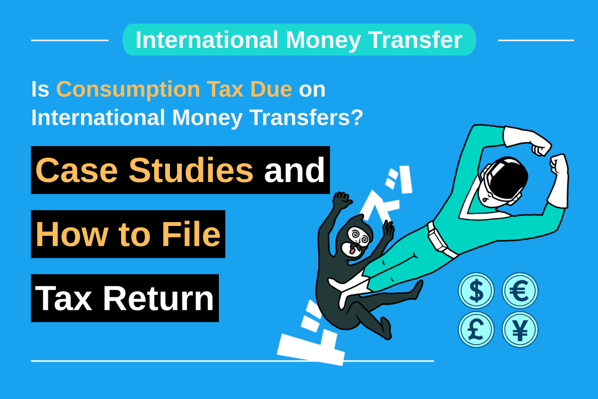 Is Consumption Tax Due on International Money Transfers? Case Studies and How to File Tax Return