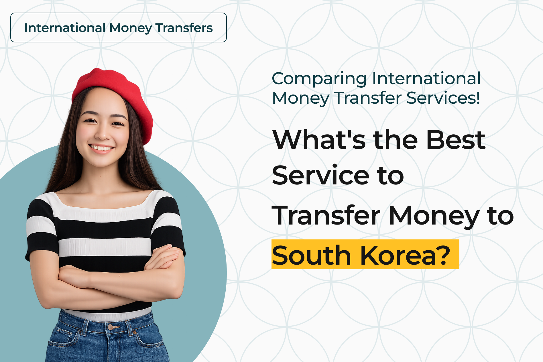 Comparing International Money Transfer Services: What’s the Best Service to Transfer Money to South Korea?