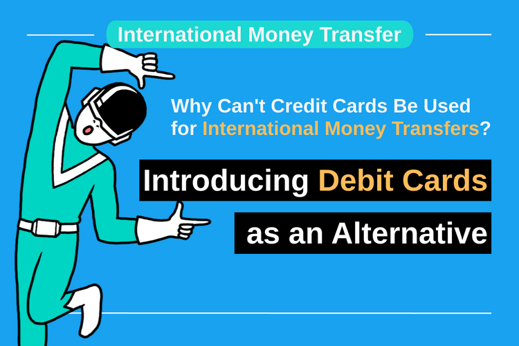 Why Can't Credit Cards Be Used for International Money Transfers? Introducing Debit Cards as an Alternative
