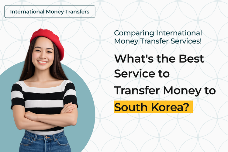 Comparing International Money Transfer Services: What’s the Best Service to Transfer Money to South Korea?