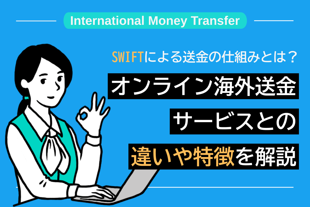 SWIFTによる送金の仕組みとは？オンライン海外送金サービスとの違いや特徴を解説