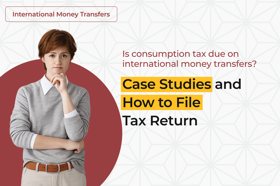 Is Consumption Tax Due on International Money Transfers? Case Studies and How to File Tax Return